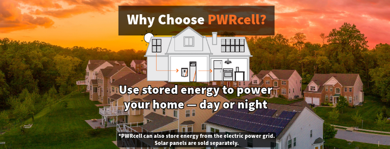 PWRcell Banner: A neighborhood of homes, one with solar panels on the roof. Text Reads: Why Choose PWRcell? Use Stored Energy to Power Your Home - Day or Night. PWRcell can also store energy from the electric power grid. Solar panels sold separately. 